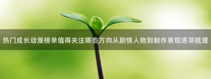 韩国漫画在线网站：热门成长动漫榜单值得关注哪些方向从剧情人物到制作表现逐项梳理