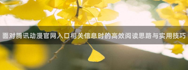 韩漫漫画免费观看在线：面对腾讯动漫官网入口相关信息时的高效阅读思路与实用技巧