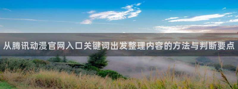 韩漫漫画在线阅读免费：从腾讯动漫官网入口关键词出发整理内容的方法与判断要点
